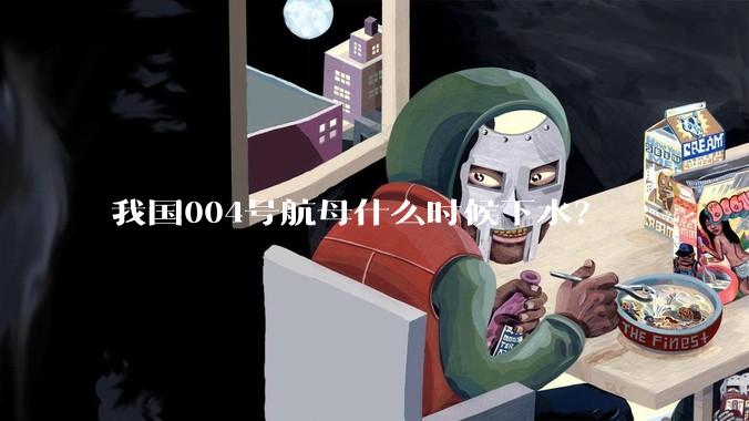 我国004号航母什么时候下水？