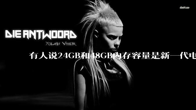 有人说24GB和48GB内存容量是新一代电脑平台最均衡的方案，真的是这样吗？电脑内存应该如何选？