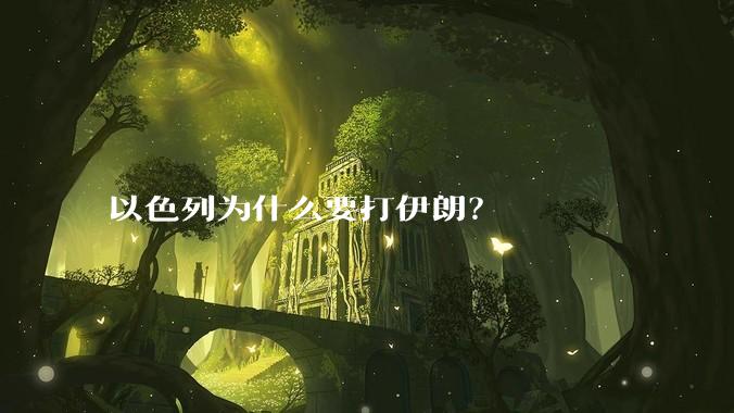 以色列为什么要打伊朗？